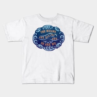 The Oceans Are Rising And So Are We Kids T-Shirt